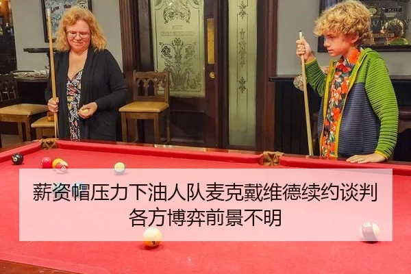 薪资帽压力下油人队麦克戴维德续约谈判各方博弈前景不明