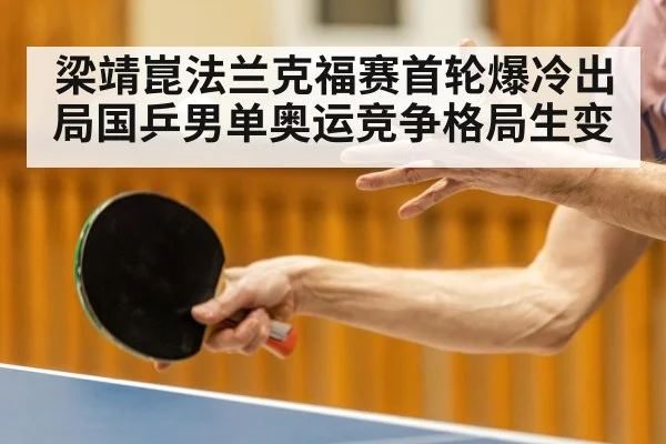 梁靖崑法兰克福赛首轮爆冷出局国乒男单奥运竞争格局生变